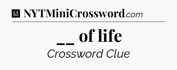 __ of life - LA Times Crossword