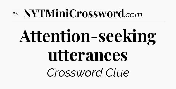 Attention-seeking utterances - WSJ Crossword