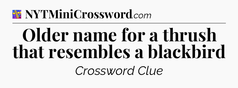 Older name for a thrush that resembles a blackbird Codycross