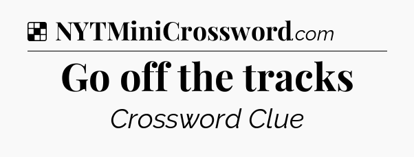 Solution: Go off the tracks - NYT Crossword