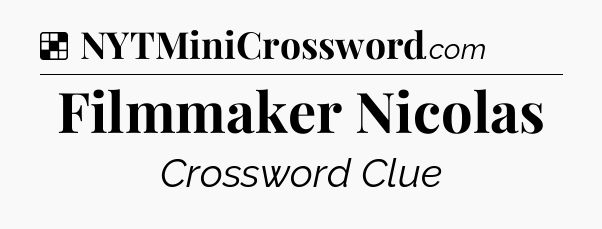Solution: Filmmaker Nicolas - NYT Crossword