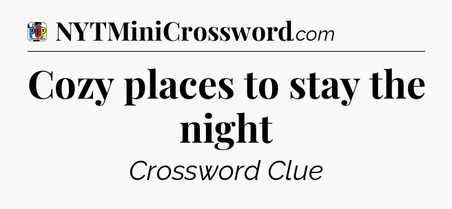 Cozy places to stay the night Crossword Clue