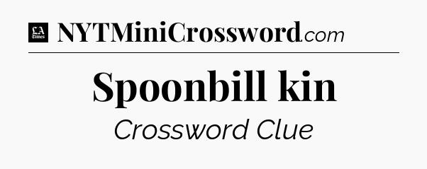 Spoonbill kin - LA Times Crossword