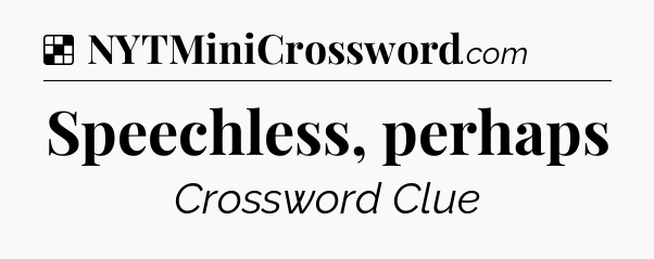 Solution: Speechless, perhaps - NYT Crossword