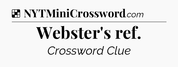 Solution: Webster's ref - NYT Crossword