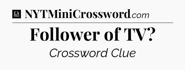 Follower of TV - LA Times Crossword