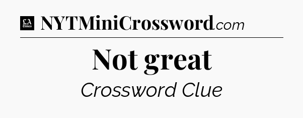 Not great - LA Times Crossword