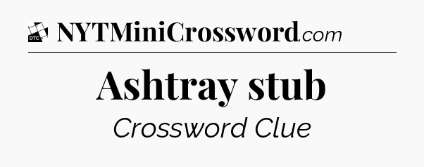 Ashtray stub - Daily Themed Mini Crossword