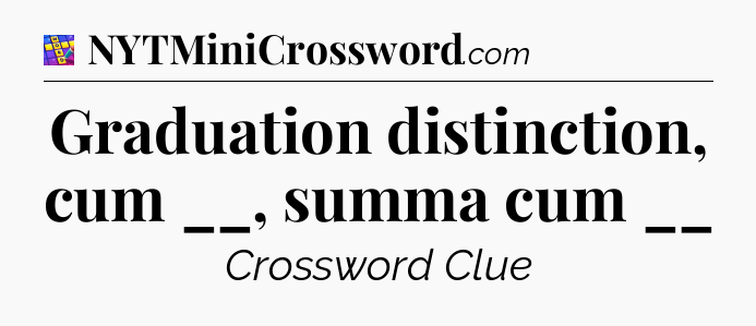 Graduation distinction, cum __, summa cum __ Codycross