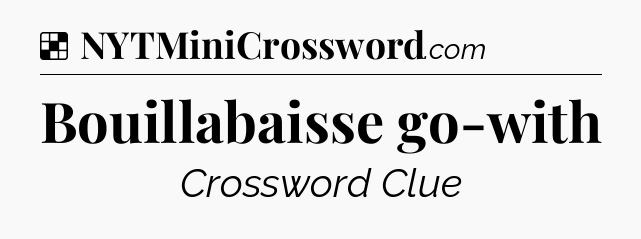Solution: Bouillabaisse go-with - NYT Crossword