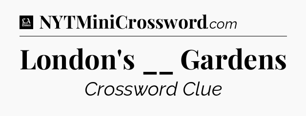 London's __ Gardens - LA Times Crossword