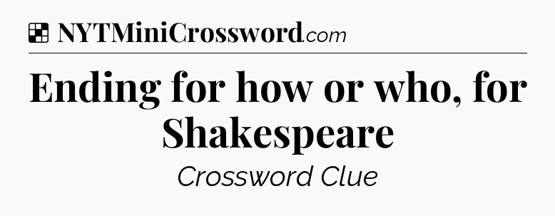 Solution: Ending for how or who, for Shakespeare - NYT Crossword