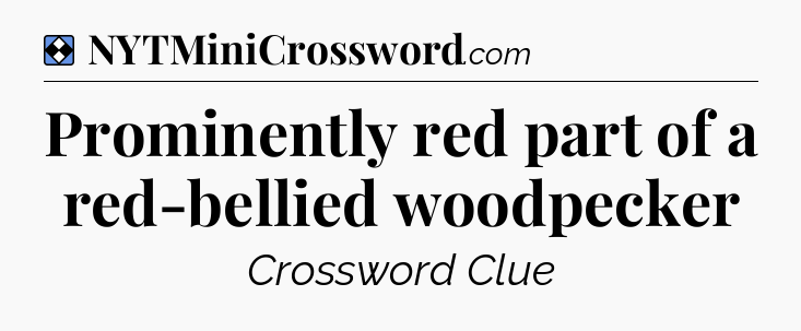 Solution: Prominently red part of a red-bellied woodpecker - NYT Mini Crossword