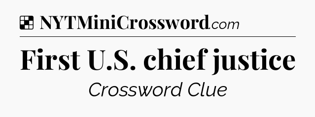 Solution: First U.S. chief justice - NYT Crossword