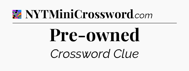 Pre-owned Crossword Clue