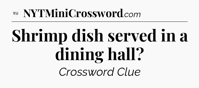 Shrimp dish served in a dining hall - WSJ Crossword