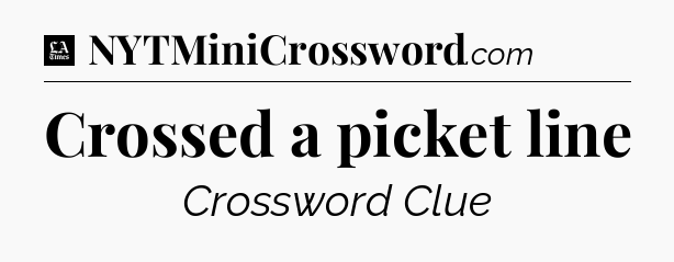 Crossed a picket line - LA Times Crossword