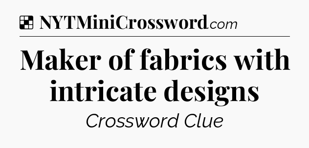 Solution: Maker of fabrics with intricate designs - NYT Crossword