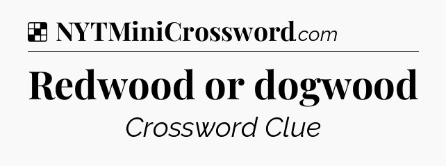 Solution: Redwood or dogwood - NYT Crossword
