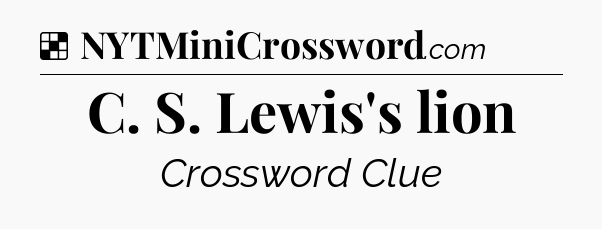 Solution: C. S. Lewis's lion - NYT Crossword