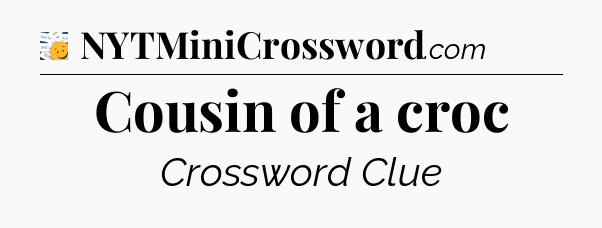 Cousin of a croc - 7 Little Words