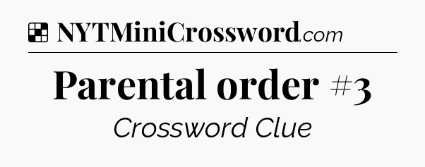 Solution: Parental order #3 - NYT Crossword