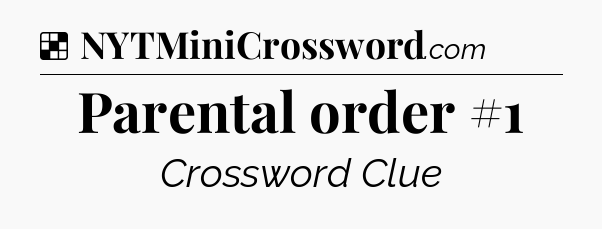 Solution: Parental order #1 - NYT Crossword