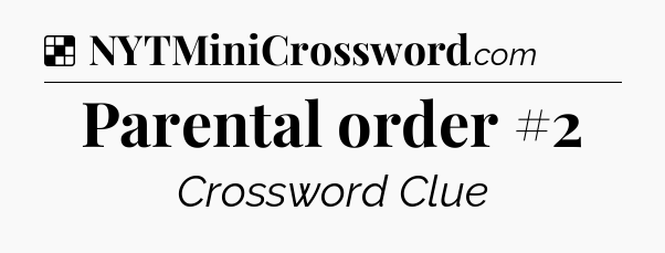Solution: Parental order #2 - NYT Crossword