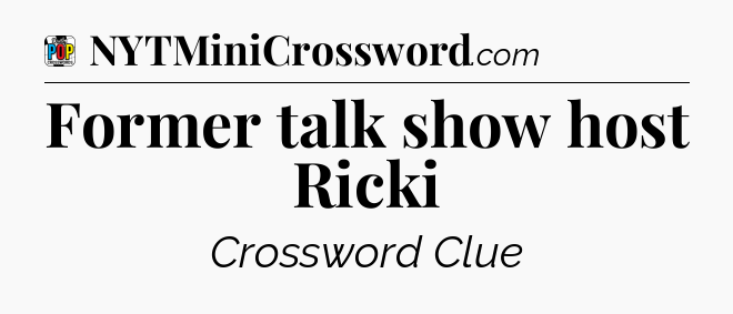 Former talk show host Ricki Crossword Clue