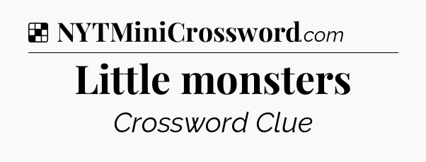 Solution: Little monsters - NYT Crossword