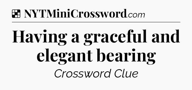 Solution: Having a graceful and elegant bearing - NYT Crossword