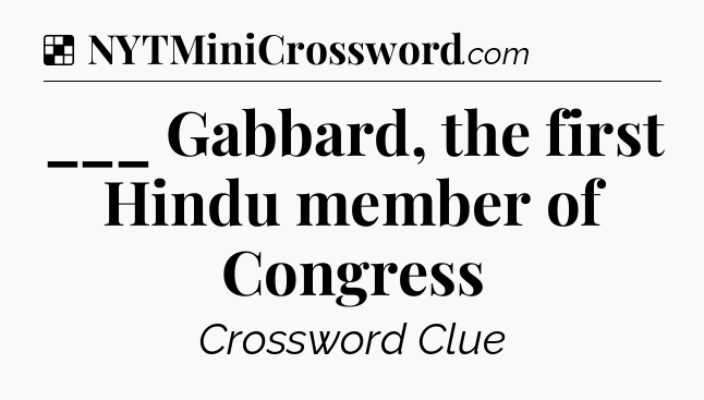 Solution: ___ Gabbard, the first Hindu member of Congress - NYT Crossword
