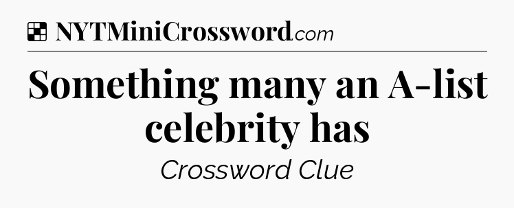 Solution: Something many an A-list celebrity has - NYT Crossword