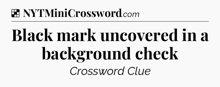 Solution: Black mark uncovered in a background check - NYT Crossword