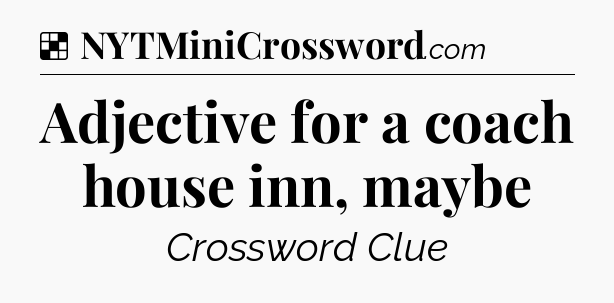 Solution: Adjective for a coach house inn, maybe - NYT Crossword