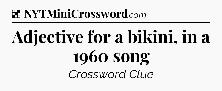 Solution: Adjective for a bikini, in a 1960 song - NYT Crossword