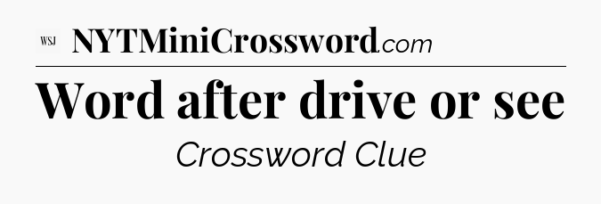 Word after drive or see - WSJ Crossword