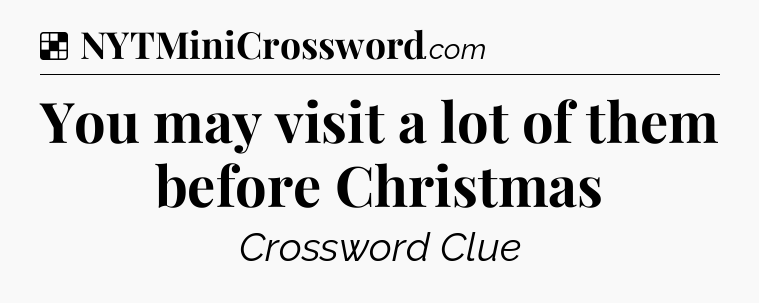 Solution: You may visit a lot of them before Christmas - NYT Crossword