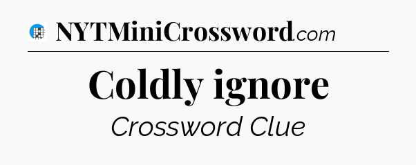 Coldly ignore Crossword Clue
