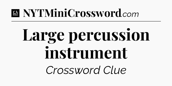 Large percussion instrument - LA Times Crossword