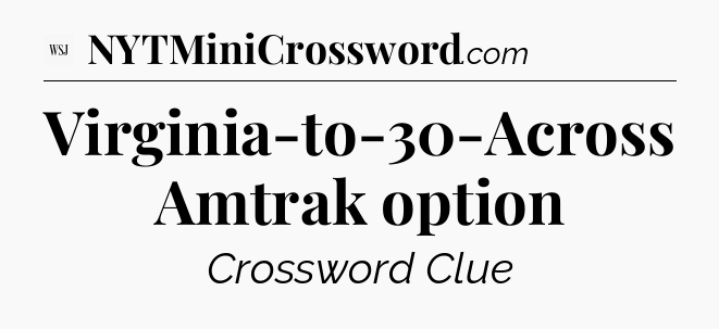 Virginia-to-30-Across Amtrak option - WSJ Crossword