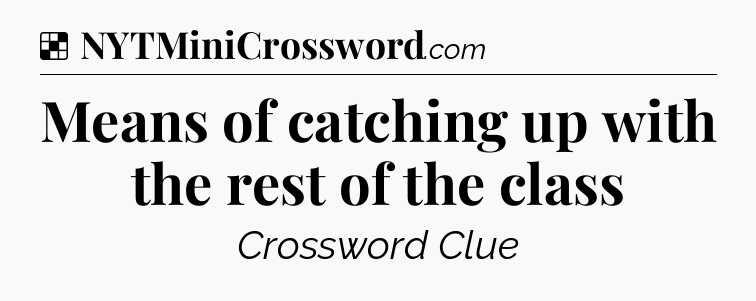 Solution: Means of catching up with the rest of the class - NYT Crossword