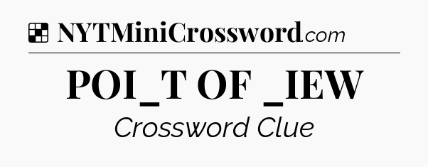Solution: POI_T OF _IEW - NYT Crossword