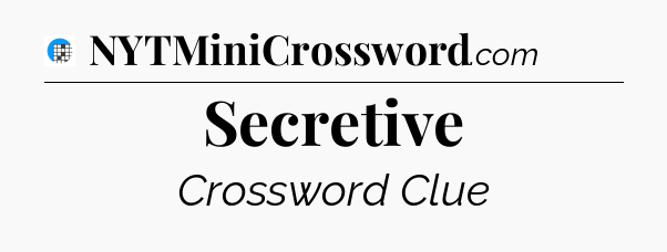 Secretive Crossword Clue