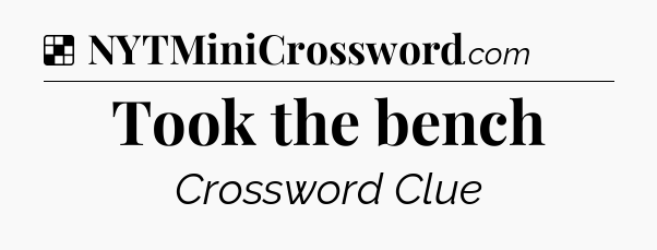 Solution: Took the bench - NYT Crossword
