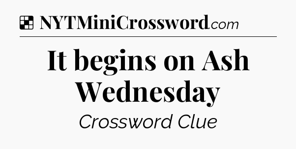 Solution: It begins on Ash Wednesday - NYT Crossword