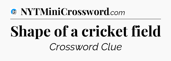 Shape of a cricket field Crossword Clue