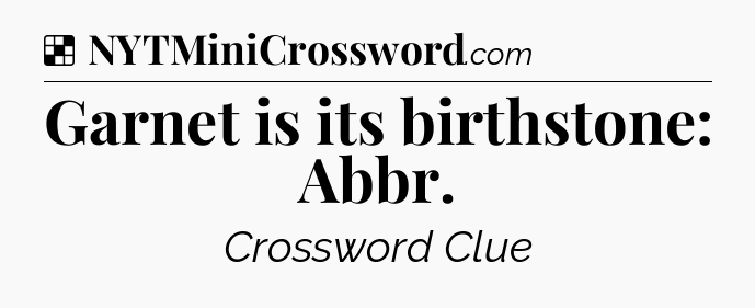 Solution: Garnet is its birthstone: Abbr - NYT Crossword