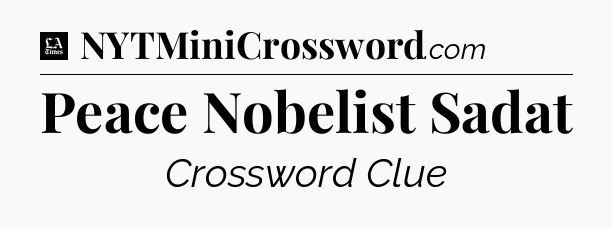 Peace Nobelist Sadat - LA Times Crossword