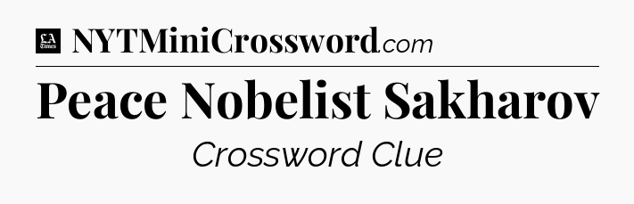 Peace Nobelist Sakharov - LA Times Crossword